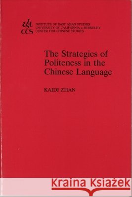 The Strategies of Politeness in the Chinese Language Kaidi Zhan 9781557290373 Institute of East Asian Studies University of - książka