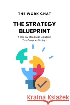 The Strategy Blueprint: A Step-by-Step Guide to Building Your Company Strategy Work Chat, The 9798275012118 Independently Published - książka