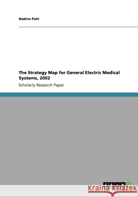 The Strategy Map for General Electric Medical Systems, 2002 Nadine Pahl 9783640303007 Grin Verlag - książka