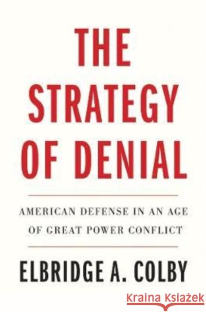 The Strategy of Denial: American Defense in an Age of Great Power Conflict Elbridge A. Colby 9780300268027 Yale University Press - książka