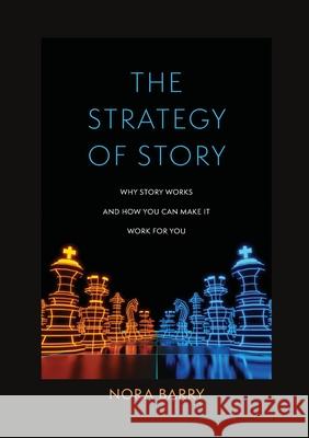 The Strategy of Story: Why Story Works and How You Can Make It Work for You Nora Barry 9781312127463 Lulu.com - książka