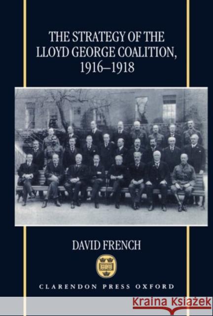 The Strategy of the Lloyd George Coalition, 1916-1918 David French 9780198205593 Oxford University Press, USA - książka