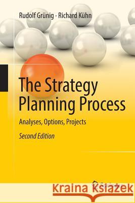 The Strategy Planning Process: Analyses, Options, Projects Grünig, Rudolf 9783662585733 Springer - książka