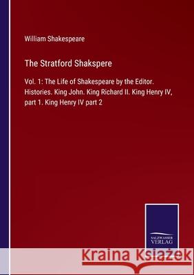 The Stratford Shakspere: Vol. 1: The Life of Shakespeare by the Editor. Histories. King John. King Richard II. King Henry IV, part 1. King Henr William Shakespeare 9783752575385 Salzwasser-Verlag - książka