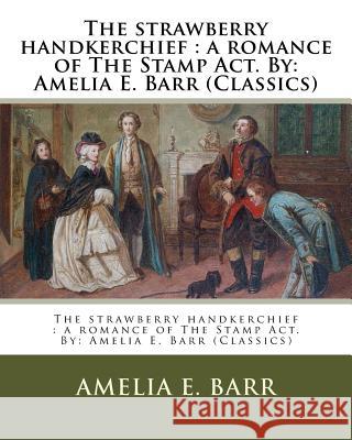 The strawberry handkerchief: a romance of The Stamp Act. By: Amelia E. Barr (Classics) Barr, Amelia E. 9781539470809 Createspace Independent Publishing Platform - książka