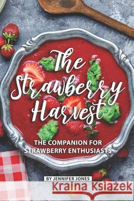The Strawberry Harvest: The Companion for Strawberry Enthusiasts Jennifer Jones 9781081788483 Independently Published - książka