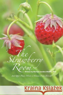 The Strawberry Room--: And Other Places Where a Woman Finds Herself Marilyn Sanders Mobley, PhD 9781512753271 WestBow Press - książka