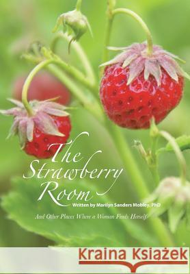 The Strawberry Room--: And Other Places Where a Woman Finds Herself Marilyn Sanders Mobley, PhD 9781512753288 WestBow Press - książka