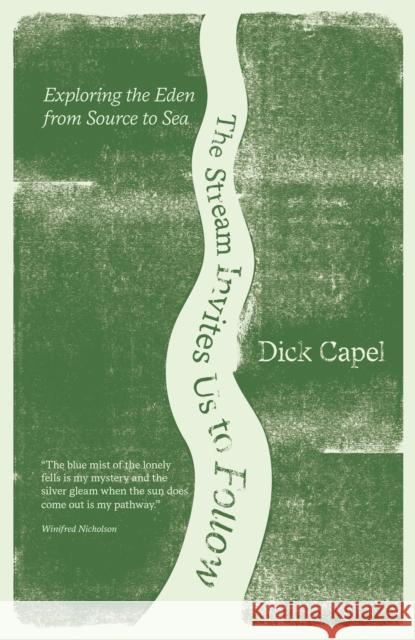 The Stream Invites us to Follow: Exploring the Eden from Source to Sea Dick Capel 9781912235841 Saraband - książka