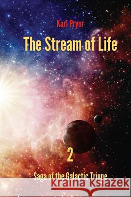 The Stream of Life: Volume 2 of the Saga of the Galactic Triune Karl Pryor 9781545511824 Createspace Independent Publishing Platform - książka