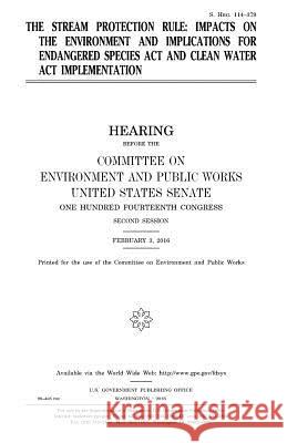 The stream protection rule: impacts on the environment and implications for Endangered Species Act and Clean Water Act implementation Senate, United States House of 9781981279357 Createspace Independent Publishing Platform - książka