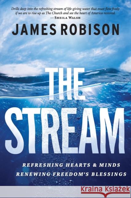 The Stream: Refreshing Hearts and Minds, Renewing Freedom's Blessings James Robison 9781683973140 Worthy Inspired - książka