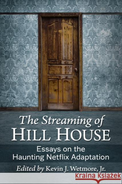 The Streaming of Hill House: Essays on the Haunting Netflix Adaption Kevin J. Wetmore 9781476678658 McFarland & Company - książka
