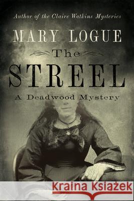 The Streel: A Deadwood Mystery Mary Logue 9781517908591 University of Minnesota Press - książka