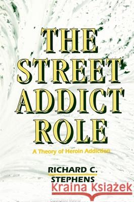 The Street Addict Role: A Theory of Heroin Addiction Richard C. Stephens 9780791406205 State University of New York Press - książka