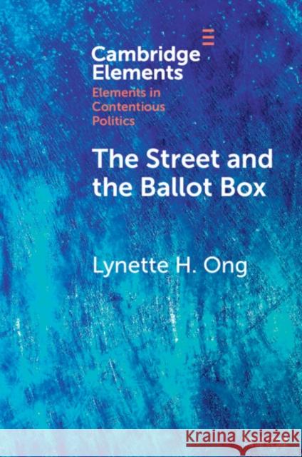 The Street and the Ballot Box: Interactions Between Social Movements and Electoral Politics in Authoritarian Contexts Ong, Lynette H. 9781009158305 Cambridge University Press - książka