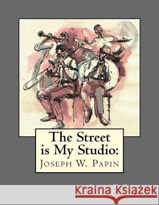 The Street Is My Studio: Joseph Wood Papin Joseph Wood Papin 9781545369425 Createspace Independent Publishing Platform - książka