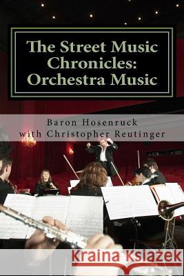 The Street Music Chronicles: Orchestra Music Baron Hosenruck With Christopher Reutinger 9781985567818 Createspace Independent Publishing Platform - książka