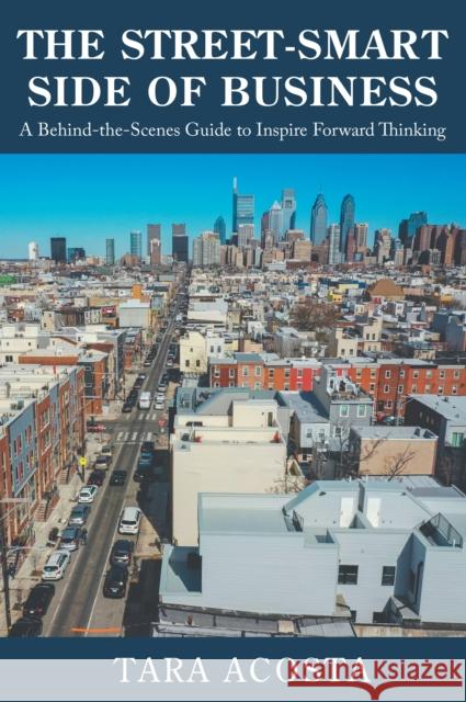The Street-Smart Side of Business: A Behind-The-Scenes Guide to Inspire Forward Thinking Acosta, Tara 9781637421314 Business Expert Press - książka