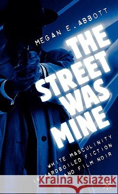The Street Was Mine: White Masculinity in Hardboiled Fiction and Film Noir Abbott, M. 9780312294816 Palgrave MacMillan - książka