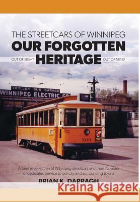 The Streetcars of Winnipeg - Our Forgotten Heritage: Out of Sight - Out of Mind Darragh, Brian K. 9781460246528 FriesenPress - książka