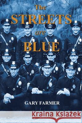The Streets Are Blue: True Tales of Service from the Front Lines of the Los Angeles Police Department Gary Farmer 9781491722497 iUniverse.com - książka