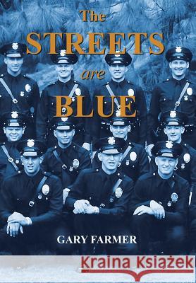 The Streets Are Blue: True Tales of Service from the Front Lines of the Los Angeles Police Department Gary Farmer 9781491722510 iUniverse.com - książka
