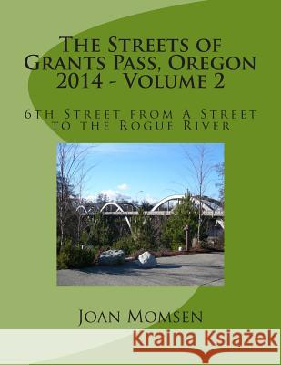 The Streets of Grants Pass, Oregon - 2014: 6th Street from A Street to the Rogue River Momsen, Joan 9781503028272 Createspace - książka