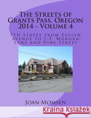 The Streets of Grants Pass, Oregon - 2014: 7th Street from Evelyn Avenue to I-5, Morgan Lane and Vine Street Joan Momsen 9781505672053 Createspace - książka