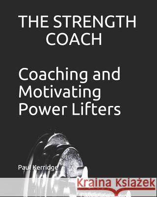 The Strength Coach - Coaching and Motivating Power Lifters: Coaching and Motivating Power Lifters MR Paul Kerridge 9781463676407 Createspace - książka