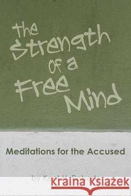 The Strength of a Free Mind: Meditations for the Accused Kent H. Roberts 9781502853295 Createspace - książka