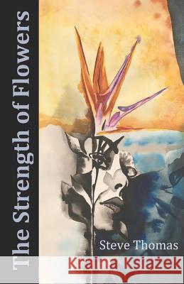 The Strength of Flowers Steve Thomas 9781725142312 Createspace Independent Publishing Platform - książka