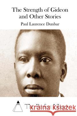 The Strength of Gideon and Other Stories Paul Laurence Dunbar The Perfect Library 9781511850476 Createspace - książka