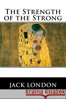 The Strength of the Strong Jack London 9781523276622 Createspace Independent Publishing Platform - książka