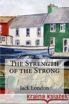 The Strength of the Strong Jack London Edibooks 9781533694096 Createspace Independent Publishing Platform - książka