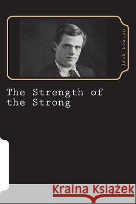 The Strength of the Strong Jack London 9781723308079 Createspace Independent Publishing Platform - książka