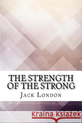 The Strength of the Strong Jack London 9781974603978 Createspace Independent Publishing Platform - książka