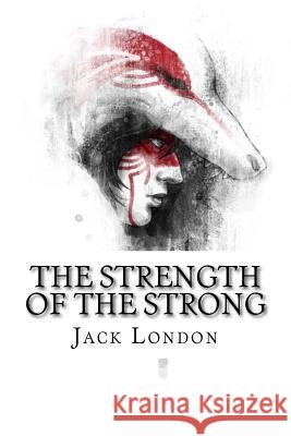 The Strength of the Strong Jack London 9781983877018 Createspace Independent Publishing Platform - książka