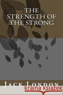 The Strength of the Strong Jack London 9781985277335 Createspace Independent Publishing Platform - książka