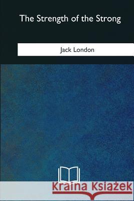 The Strength of the Strong Jack London 9781985383371 Createspace Independent Publishing Platform - książka