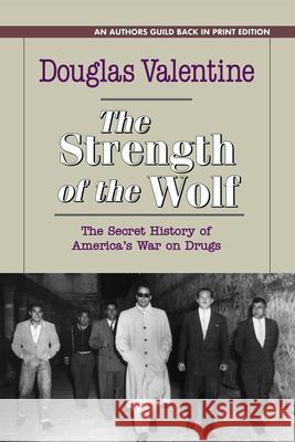 The Strength of the Wolf: The Secret History of America's War on Drugs Douglas Valentine   9781625361493 The Authors Guild, Inc - książka