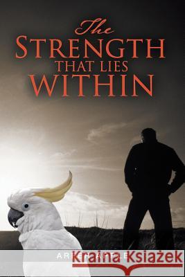 The Strength That Lies Within Arfer Apple 9781543403541 Xlibris - książka