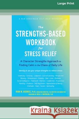 The Strengths-Based Workbook for Stress Relief: A Character Strengths Approach to Finding Calm in the Chaos of Daily Life (16pt Large Print Edition) Ryan Niemiec 9780369356383 ReadHowYouWant - książka