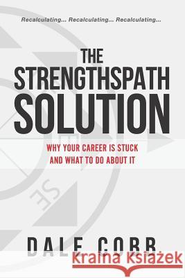 The Strengthspath Solution: Why Your Career Is Stuck and What to Do about It Dale Cobb 9781798238967 Independently Published - książka