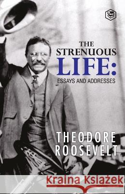 The Strenuous Life: Essays and Addresses Theodore Roosevelt 9789394924123 Sanage Publishing House - książka