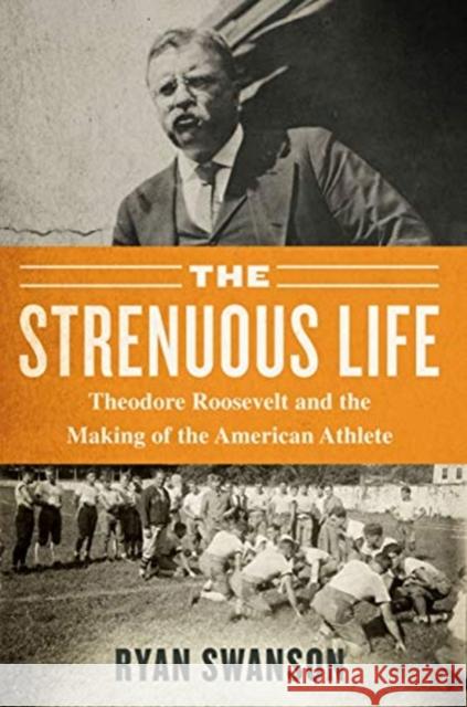 The Strenuous Life: Theodore Roosevelt and the Making of the American Athlete Swanson, Ryan 9781635766127 Diversion Books - książka