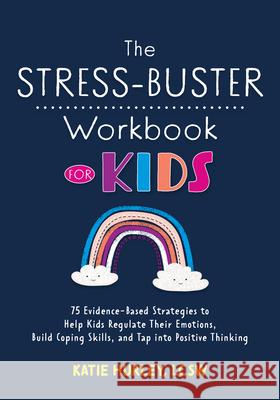 The Stress-Buster Workbook for Kids: 75 Evidence-Based Strategies to Help Kids Regulate Their Emotions, Build Coping Skills, and Tap Into Positive Thi Katie Hurley 9781683734420 PESI Publishing, Inc. - książka