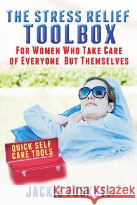 The Stress Relief Toolbox: For Women Who Take Care of Everyone But Themselves Jackie Foskett 9781517194680 Createspace - książka