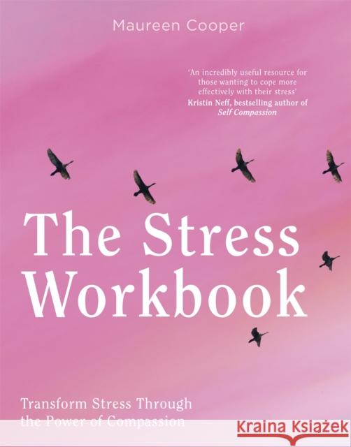 The Stress Workbook: Transform Stress Through the Power of Compassion Maureen Cooper 9781472144157 Little, Brown Book Group - książka