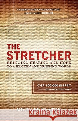 The Stretcher: Bringing Healing and Hope To A Broken and Hurting World Slater, Michael 9780983204305 Stretcher Bearer Ministries - książka